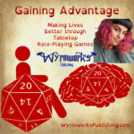Gaining Advantage: Making Lives Better through tabletop role-playing games; Wyrmworks Publishing Logo; Disability symbol with wheelchair wheel replaced by d20; Brain with embedded d20; Kitty Rodé headshot