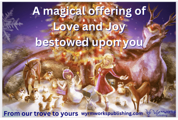dragon sitting behind a Christmas tree, children & animals on snow in foreground. A'magical offering of Love and Joy bestowed upon you From our trove to yours wyrmworkspublishing.com Wyrmworks Publishing
