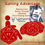 Gaining Advantage: Making Lives Better through tabletop role-playing games; Wyrmworks Publishing Logo; Disability symbol with wheelchair wheel replaced by d20; Brain with embedded d20; stylized photo of Tonya Pobuda's face with scarf and goggles