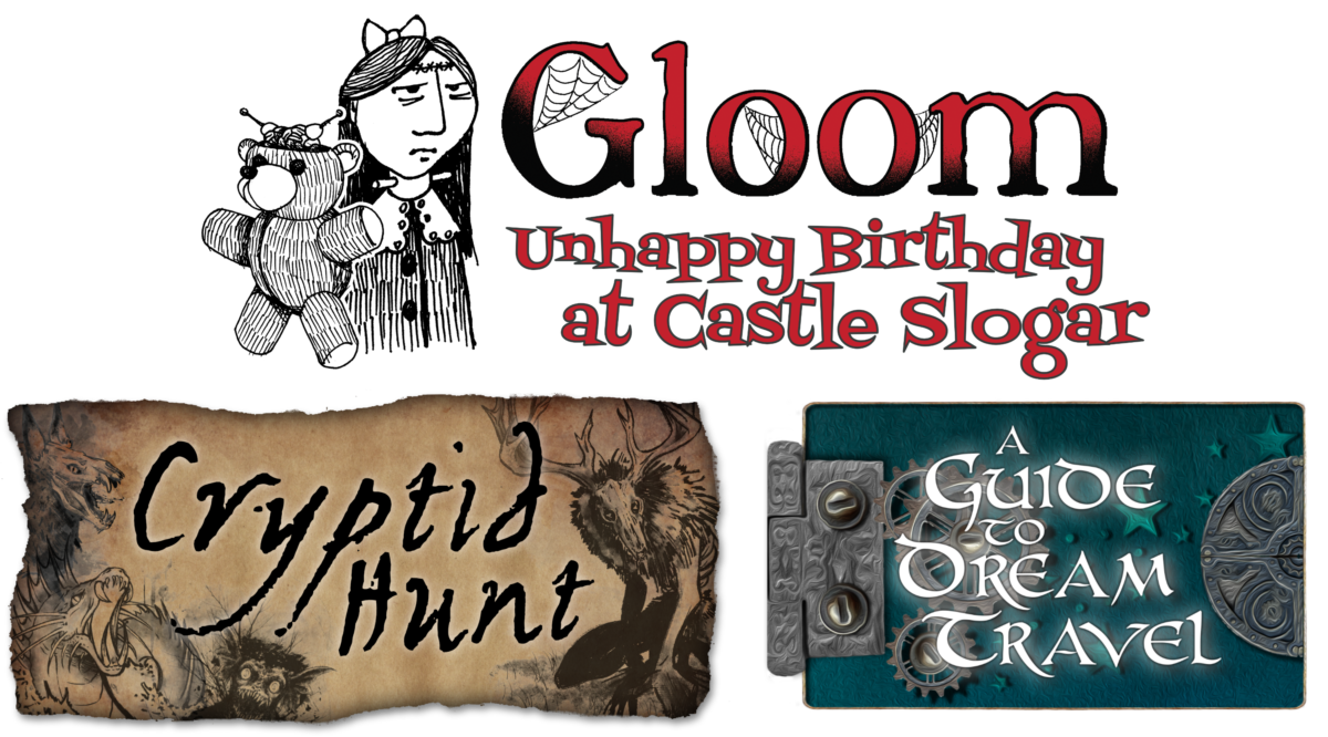 Gloom: Unhappy Birthday at Castle Slogar (Frankenstein-like tween girl with brain surgery teddy bear), Cryptid Hunt (Brown parchment with line-drawn monsters), A Guide to Dream Travel (gray machinery against teal background)